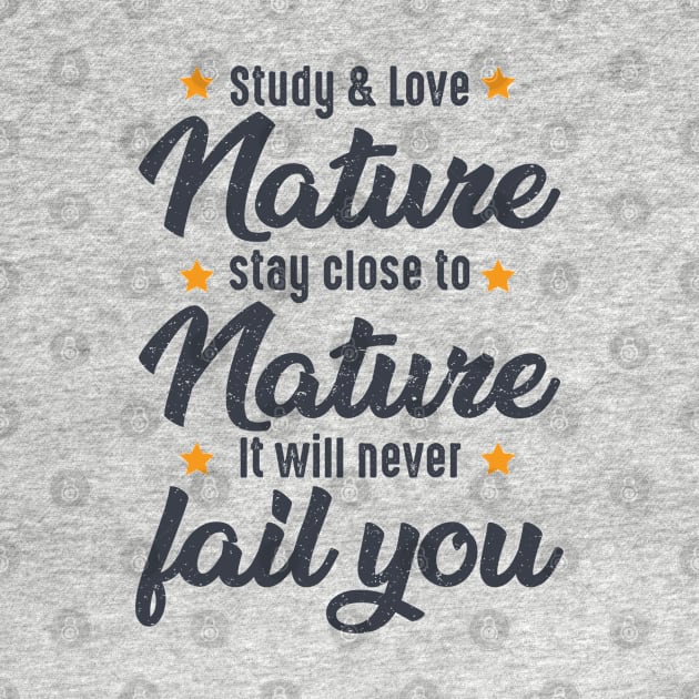 STUDY NATURE, LOVE NATURE, STAY CLOSE TO NATURE. IT WILL NEVER FAIL YOU, bushcraft saying by Myteeshirts